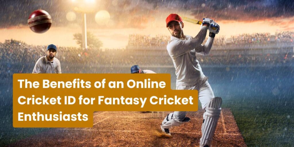 The Benefits of an Online Cricket ID for Fantasy Cricket Enthusiasts