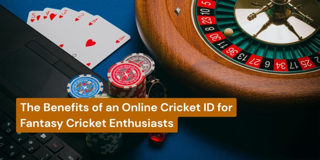 The Benefits of an Online Cricket ID for Fantasy Cricket Enthusiasts